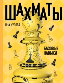 Шахматы. Базовые навыки (Яна Кусова)